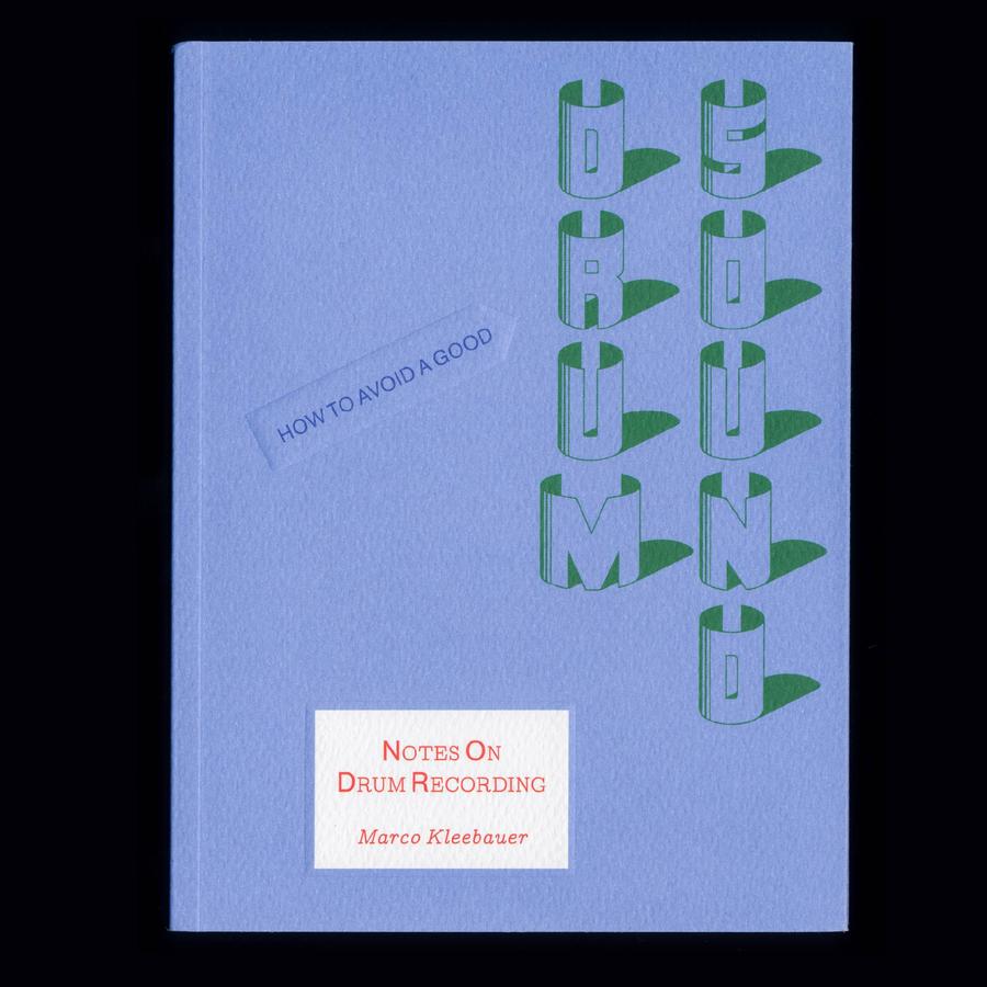 How to Avoid a Good Drum Sound - Notes On Drum Recording - Marco Kleebauer - NEW!!!